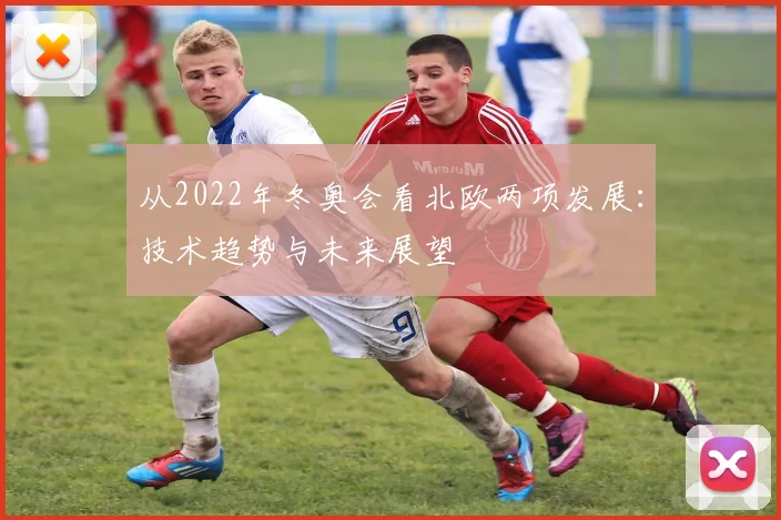 从2022年冬奥会看北欧两项发展：技术趋势与未来展望