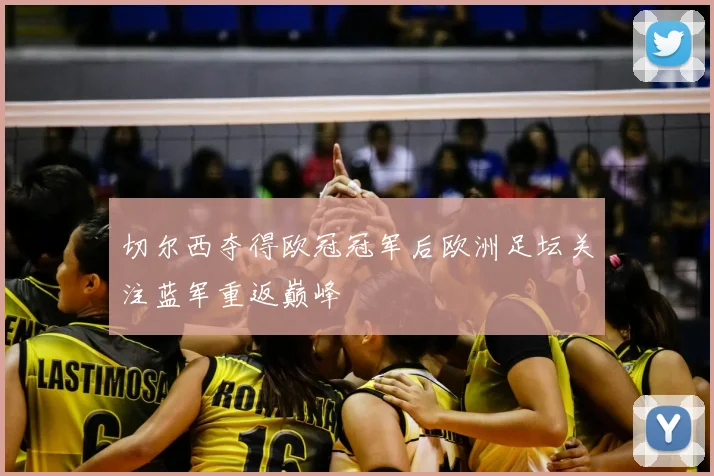 切尔西夺得欧冠冠军后欧洲足坛关注蓝军重返巅峰