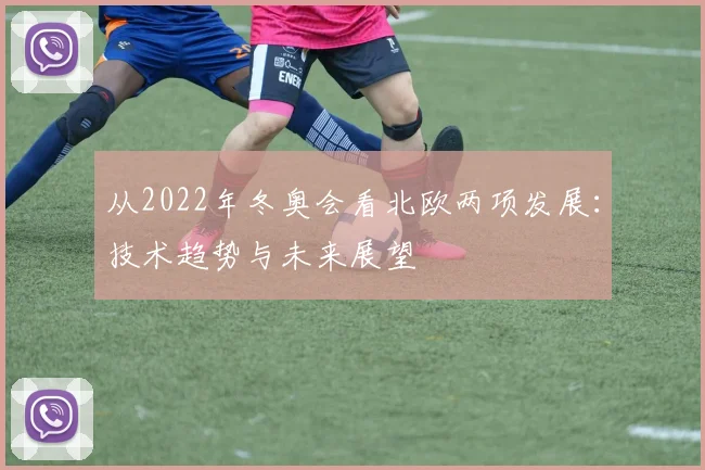 从2022年冬奥会看北欧两项发展：技术趋势与未来展望